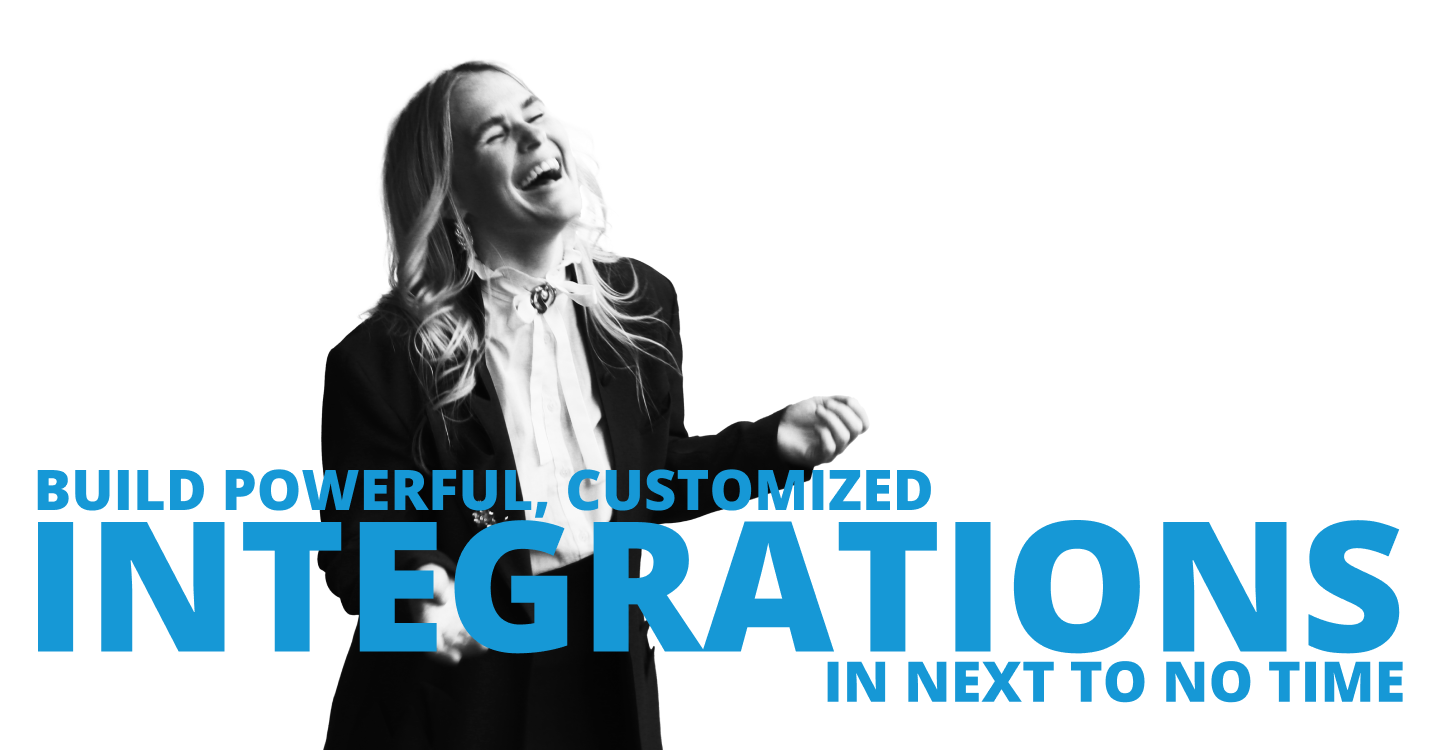 Build powerful, customized integrations in next to no time Build powerful, customized integrations in next to no time